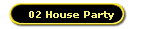 02 House Party